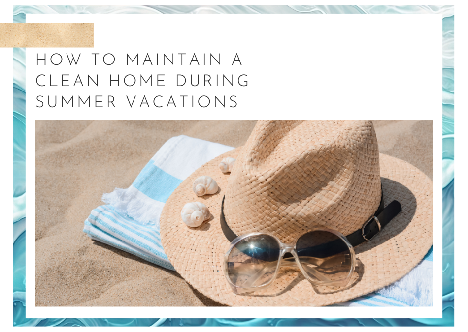 ocean background with beach, towel and hat adn the words On The Blog How to Maintain a Clean Home During Summer Vacations